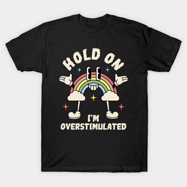 Hold On I'm Overstimulated T-Shirt by Three Meat Curry